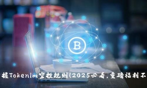 立即掌握Tokenim空投规则！2025必看，重磅福利不容错过