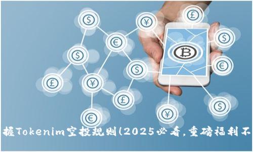 立即掌握Tokenim空投规则！2025必看，重磅福利不容错过