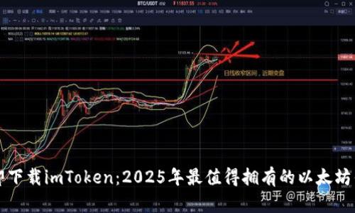 立即下载imToken：2025年最值得拥有的以太坊钱包