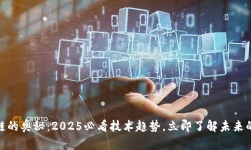 揭开区块链的奥秘：2025必看技术趋势，立即了解未来的金融革命
