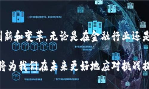 区块链是一种分布式账本技术，最初是作为比特币的核心技术而被广泛传播。它可以被理解为一个高度安全的、去中心化的数据库，通常由一系列的“区块”组成，这些区块通过加密技术以链状结构连接在一起。

### 区块链的基本构造

区块的定义
在区块链中，一个“区块”是数据的集合，包含了一组事务记录、时间戳和前一个区块的哈希值。通过这种方式，区块链确保了数据的不可篡改性和一致性。当新的交易发生时，它们会被记录在新生成的区块中，并与前一个区块链接，从而形成一个“链”。

去中心化的特性
一个显著的特点是去中心化，这意味着没有一个中央权威机构控制区块链。所有参与者都可以访问这个数据库，每个参与者都可以拥有一份完整的账本副本。这种结构增加了系统的透明性和抗篡改性，任何试图篡改数据的行为都会被其他参与者立即发现。

### 区块链的工作原理

共识机制
区块链的安全性和有效性依赖于共识机制。不同的区块链可能采用不同的共识算法，例如：工作量证明（PoW）、权益证明（PoS）等。工作量证明要求参与者通过解决复杂的数学问题来验证和记录交易，而权益证明则允许持有一定数量币的用户参与区块的验证，以此减少资源消耗。

哈希函数的作用
哈希函数在区块链中起着至关重要的作用。每个区块的哈希值是根据该区块的所有内容计算得出的。在其哈希值的基础上，前一个区块的哈希值也会被纳入新区块的计算中。因此，任何对前一个区块的更改都会导致后续区块的哈希值发生变化，进而影响整个链的有效性。

### 区块链的应用场景

金融行业的革命
区块链技术在金融行业的应用已逐渐受到重视。通过去中心化的方式，区块链可以显著降低交易成本，提高交易效率。在跨境支付领域，区块链能够减少繁琐的中介流程，加速资金的转移。此外，智能合约的出现使得交易的自动执行成为可能，这进一步提升了金融交易的透明度和安全性。

非金融领域的拓展
除了金融行业，区块链的应用还扩展到了医疗、物流、供应链管理等多个领域。在医疗领域，区块链可以确保患者数据的安全与隐私，参与者可以跨越不同的机构共享信息同时保证数据的真实性。在物流行业，区块链能够用于跟踪产品在整个供应链中的流动，确保产品的来源和质量。

### 区块链面临的挑战

技术挑战与解决方案
尽管区块链拥有诸多优势，但在实际应用中仍然面临许多技术挑战。首先，性能问题是一个主要的挑战。由于去中心化的特性，区块链的交易处理速度往往低于传统的中心化系统。不过，随着技术的发展，各种新颖的解决方案（如链下处理、小型链）被提出，以提高效率。

法律法规与监管
另外，法律法规的缺失也是制约区块链技术发展的一个重要因素。各国的监管机构在如何监管区块链和加密货币方面尚无统一标准。这导致在一些地区，企业在应用区块链技术时面临诸多法律风险。因此，建立适当的法律框架和监管政策，对于促进区块链技术的健康发展至关重要。

### 区块链的未来展望

未来的前景
未来，区块链技术有望在更多领域获得广泛应用。随着去中心化金融（DeFi）、数字身份以及NFT（非同质化代币）等新兴趋势的发展，区块链技术可能会带来更大的变革。预计到2030年，区块链将深入我们的日常生活，改变我们的工作方式和生活方式。

结论
总体而言，区块链虽然还处于发展阶段，但其潜力不可小觑。随着技术的成熟与应用普及，区块链有望在未来实现更大范围的创新和变革。无论是在金融行业还是在其他领域，理解区块链的基本概念和操作原理，将有助于我们把握时代发展的脉搏。

区块链不仅仅是一种技术，更是一场待发掘的社会与经济革命。在这个快速发展的时代，深入了解区块链，及时把握最新动态，将为我们在未来更好地应对挑战提供保障。