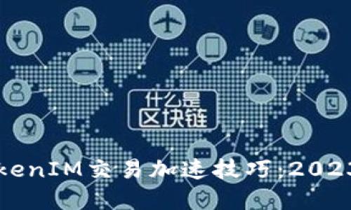 立即掌握TokenIM交易加速技巧：2023年必看攻略