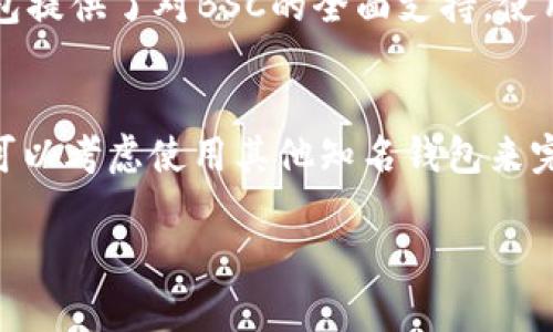 在此，我将探讨Tokenim钱包对BSC（币安智能链）网络的支持情况。

什么是Tokenim钱包？
Tokenim钱包是一款多功能的数字资产钱包，它不仅支持多种加密货币的存储和管理，还具备去中心化交易、资产交换等功能。这款钱包因其用户友好的界面和高度的安全性而受到广大加密货币爱好者的喜爱。

BSC网络简介
币安智能链（Binance Smart Chain，简称BSC）是一条与币安链平行运行的区块链，旨在为去中心化应用（DApps）提供高性能的支持。BSC兼容以太坊的虚拟机（EVM），因此开发者能够在该链上轻松部署以太坊智能合约。由于其交易手续费相对较低、处理速度较快，BSC受到了越来越多用户的欢迎。

Tokenim钱包对此的支持情况
关于Tokenim钱包是否支持BSC网络的问题，关键在于其技术架构和更新迭代。一般而言，Tokenim钱包主推的是以太坊及其ERC20代币的支持。在早期版本中，Tokenim并未明确支持BSC网络的功能。然而，随着BSC网络生态系统的不断扩大，许多钱包也开始逐步加入对BSC的支持。

Tokenim钱包是否已更新以支持BSC？
由于网络环境和市场需求的变化，Tokenim钱包可能会在后续版本中添加对BSC网络的支持。如果你正在使用Tokenim钱包并希望使用它来管理BSC的资产，建议定期检查官方发布的更新日志或公告，以了解是否已经加入了BSC网络的支持。

如何使用支持BSC的钱包？
如果你的目标是在BSC网络上管理加密资产，而目前的Tokenim钱包不支持，你还有很多其他选择。像MetaMask、Trust Wallet等钱包提供了对BSC的全面支持。使用这些钱包时，你只需将其网络切换到“币安智能链”，就能够方便地管理和交易BSC资产。

结论
总结来说，Tokenim钱包是否支持BSC网络，取决于它的版本以及官方对网络支持的更新情况。如果在它的最新版本中仍不支持，用户可以考虑使用其他知名钱包来完成BSC交易和资产管理。

通过这篇内容，我希望为你提供了一些关于Tokenim钱包支持BSC网络的深入信息。如果你还有其他问题，随时可以问我！