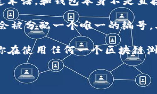 “imToken”是一个数字资产钱包，广泛用于存储和管理各种加密货币。然而，区块号是区块链以及其交易和数据结构中的一个特定术语，和钱包本身不是直接相关的。

在区块链中，区块号（Block Number）是指特定区块在整个区块链中的位置。简单来说，每当一个新的区块被添加到区块链时，它会被分配一个唯一的编号，其中第一个区块（创世区块）的编号为0，后续区块按顺序递增。这个编号用于帮助用户和开发者识别和查找特定的区块及其内容。

如果你想知道如何在imToken钱包中查找区块号，通常可以通过查看某个特定交易的详细信息来找到相关的区块号。此外，如果你在使用任何一个区块链浏览器（如Etherscan、BscScan等）时，也可以快速找到任何交易对应的区块号。

如果你对imToken或区块链的其他方面有更多疑问，欢迎继续提问！