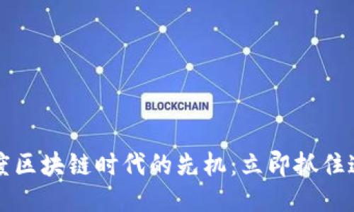 2023年度区块链时代的先机：立即抓住这个机遇！