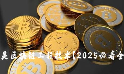 什么是区块链工程技术？2025必看全解析