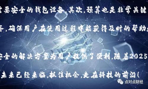   2025必看：Tokenim支持的硬件，你不能错过的超级设备！ / 

 guanjianci Tokenim，硬件支持，2025科技，区块链设备 /guanjianci 

一、Tokenim简介
Tokenim是一家专注于区块链技术和数字资产管理的公司，旨在通过创新的硬件解决方案，为用户提供更加安全、高效的数字资产服务。随着区块链技术的不断发展和应用，Tokenim也在不断更新其硬件支持，以满足日益增长的市场需求。

二、Tokenim支持的硬件类型
在理解Tokenim所支持的硬件之前，我们需要明确区块链技术的特点和需求。因此，Tokenim的硬件产品主要包括三大类：矿机、钱包设备和物联网设备。

h41. 矿机/h4
矿机是Tokenim区块链生态系统中的重要组成部分。生产过程中的运算和验证需要强大的计算能力，矿机正是为此而生。Tokenim支持的矿机在算力、能源效率和散热系统等多个方面都表现优异。

这些矿机通常会采用最新的ASIC（应用特定集成电路）技术，以确保最优的矿池参与体验。除了传统的比特币矿机外，Tokenim还支持多种加密货币的挖掘，使得用户在投资时有更多选择。

h42. 钱包设备/h4
安全，是数字资产管理中的重中之重。Tokenim推出的硬件钱包就是为了解决这一问题。它们采用了先进的加密技术，能够有效防止黑客攻击和数据泄露。

此外，这些硬件钱包不仅支持多种加密货币，还最大程度上提高了便捷性。用户可以通过简单的界面轻松管理自己的资产，同时保障交易的安全性。因此，如果你有一定的数字资产投资需求，Tokenim的硬件钱包将是一个不错的选择。

h43. 物联网设备/h4
随着5G等技术的普及，物联网的发展已然成为不争的事实。而Tokenim也紧跟这一趋势，推出了一系列支持区块链的物联网设备。这些设备不仅可以实现设备之间的互联互通，还能够利用区块链技术进行数据的安全存储与管理。

例如，在智能家居领域，Tokenim的物联网设备可以实时监控家庭环境，同时通过区块链技术确保用户数据的隐私和安全性。因此，物联网的融合将为我们的日常生活带来更多的便利。

三、Tokenim硬件的技术优势
Tokenim硬件具备多方面的技术优势，这使其在市场上独树一帜。首先，采用最新的生产工艺和材料，确保了设备的高性能和耐用性。其次，在安全性上，Tokenim硬件都有严格的安全认证，用户可以放心投资和使用。

此外，Tokenim还致力于不断创新，针对市场需求推出新功能。例如，硬件钱包中的生物识别技术，增强安全性的同时提供了更加便捷的操作体验。这使得Tokenim的硬件不仅在性能上过关，更在用户体验上得到了提升。

四、Tokenim硬件的市场前景
进入2025年，区块链技术将更加成熟，市场规模也将不断扩大。Tokenim作为行业领军企业，其硬件将在未来的市场中占据越来越重要的位置。随着科技的发展，Tokenim也在积极探索新的应用领域，以满足人们对安全和便捷的需求。

例如，在医疗健康行业，Tokenim的硬件可以通过区块链技术保护患者的数据隐私，提升医疗服务效率。而在金融领域，Tokenim硬件的落地，将促使金融服务向更加数字化、智能化方向发展。可以预见，Tokenim在这些领域中的潜力是巨大的。

五、如何选择适合自己的Tokenim硬件
在选择Tokenim硬件时，用户应考虑多个因素。首先是个人需求，比如挖掘特定的加密货币，或者需要安全的钱包设备。其次，预算也是非常关键的。有些矿机虽然性能卓越，但价格也相对较高，用户需合理规划预算。

最后，用户还需关注硬件的售后服务和社区支持。Tokenim通过强大的社区支持和完善的客户服务，确保用户在使用过程中能获得及时的帮助和指导。

六、总结
总之，Tokenim支持的硬件涵盖了矿机、硬件钱包和物联网设备等多个领域，这些设备通过高效、安全的解决方案为用户提供了便利。随着2025年的临近，Tokenim将继续推动技术创新，引领数字资产管理的未来。

如果你对Tokenim硬件感兴趣，不妨立即关注他们的官方网站，以获取更多最新信息和产品资讯。未来已经来临，抓住机会，走在科技的前沿！