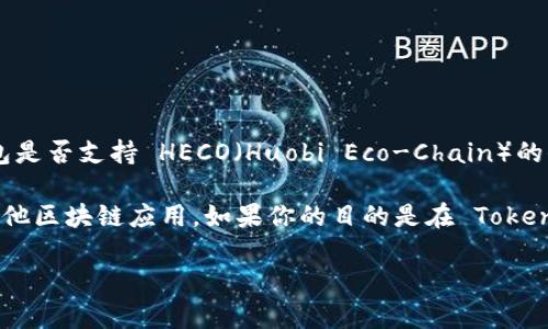 Tokenim 钱包是一款支持多种区块链资产和应用的钱包，然而截至到我最后的知识更新（2023年10月），关于 Tokenim 钱包是否支持 HECO（Huobi Eco-Chain）的信息并不明确。因此，我建议你访问 Tokenim 钱包的官方网站或查询他们的官方支持文档，以获取最新的支持链和功能信息。

如需了解更多关于 HECO 的信息，HECO 是由火币集团推出的一条基于以太坊的高性能公链，主要用于支持 DeFi、NFT 及其他区块链应用。如果你的目的是在 Tokenim 钱包中交易或使用 HECO 上的资产，确保钱包支持这一链是非常重要的。

如果有进一步的问题，或者你需要了解钱包的其他功能，请随时告诉我！