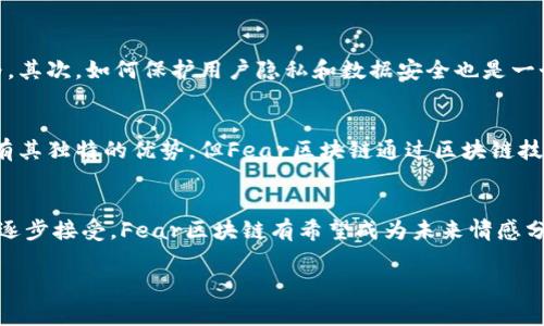 “Fear”区块链（有时也称为“Fear Network”或“Fear Blockchain”）通常与加密货币世界中的情感分析结合在一起。它的主要目的是通过区块链技术对情绪数据进行处理和分析，尤其是与市场情绪相关的情感数据。以下是对“Fear区块链”更详细的解释：

### 什么是Fear区块链？

概述
Fear区块链是一个专注于情绪分析的平台，通常用于分析市场参与者的情绪，包括恐惧和贪婪。通过对社交媒体、新闻、论坛等多种数据源的实时数据分析，Fear区块链可以识别出市场情绪的变化，并通过token化的方式激励用户参与数据提供和分析。这种情感数据的可追溯性正是区块链技术的优势所在。

情感分析在加密市场中的重要性
在加密货币市场中，投资者的情绪波动往往会导致市场价格的剧烈变动。恐惧（Fear）和贪婪（Greed）是两个主导心理，影响着投资者的决策。因此，有效的情感分析能够帮助投资者理解当前市场的情绪状态，从而做出更明智的投资决策。

Fear区块链的工作原理
Fear区块链利用去中心化的数据处理能力，将情感分析的结果转化为有价值的信息。具体来说，该平台将社交媒体数据、行情数据、新闻报道等数据进行实时抓取和分析，利用机器学习和自然语言处理技术提取情绪指标。用户可以通过参与数据提供、分析和讨论来获取相应的奖励，这种机制激励更多的用户参与，确保数据的多样性和准确性。

与传统情感分析的不同
传统的情感分析方法一般依赖于集中式的数据处理和分析，数据来源通常是有限的，且容易受到操控。而Fear区块链通过区块链技术的去中心化特性，确保了数据的真实性和不可篡改性。这种透明性大大增强了结果的可信度，并打破了因数据操控而导致的投资误导。

Fear区块链的应用场景
Fear区块链的应用场景不仅限于加密货币市场。实际上，其所提供的实时情感数据分析同样适用于各行各业。例如，在金融市场，分析机构可利用Fear区块链的数据预测市场走势；在广告行业，品牌可以根据公众情绪调整营销策略；在社交媒体分析中，Fear区块链帮助企业更好地理解用户反馈，产品。

Fear Token的角色
在Fear区块链生态系统中，通常会有一种名为“Fear Token”的数字资产。持有Fear Token的用户可以享受平台的各项服务，比如访问更深层次的市场情感分析、参与投票及治理决策等。此外，Fear Token也可用于激励用户分享个人的情感分析见解，以增强平台的活跃度和数据的丰富性。

### Fear区块链的未来展望

行业挑战
尽管Fear区块链有着广阔的前景，但其发展同样面临不少挑战。首先，情感分析的算法和模型需要不断更新，以适应不断变化的市场环境和用户行为。其次，如何保护用户隐私和数据安全也是一个需要重视的问题。此外，教育市场、提升公众对区块链技术的理解和接受度也是未来发展的重要因素。

与其他区块链项目的对比
市场上如 Ethereum、Polkadot 等区块链项目主要关注基础设施和智能合约，而Fear区块链则更专注于情感数据的实时分析。虽然这些项目各自有其独特的优势，但Fear区块链通过区块链技术为情感分析赋予了新的维度，这在一定程度上也为用户带来了新的价值。

结论
总的来说，Fear区块链通过情感分析为加密货币市场提供了新的思路和工具，使得投资者能够更好地把握市场脉动。随着技术的不断完善及市场的逐步接受，Fear区块链有希望成为未来情感分析领域的重要参与者。从而推动整个行业的进一步发展。

这种以用户为中心的情感数据分析，将促使区块链技术在更多领域得到应用与发展，展现出其更为广泛的潜在价值。