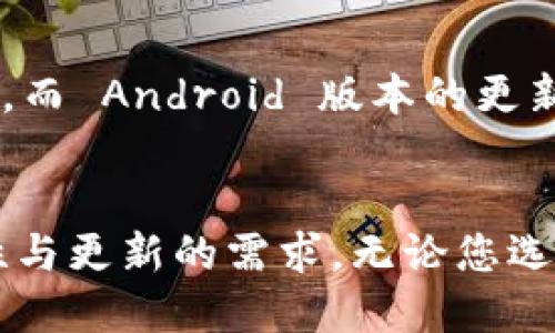 选择使用 imToken 的 Android 版本还是 iOS 版本主要取决于几个因素，包括用户的设备类型、操作系统版本、以及个人偏好。以下是对这两种版本的一些比较和分析。

设备类型
首先，最重要的因素就是您的设备。如果您使用的是 Android 设备，那么自然选择 imToken 的 Android 版本；如果您是 iPhone 用户，iOS 版本则是更合适的选择。在平台上的功能和用户体验方面，两者基本一致，能够满足大部分用户的需求。

用户体验
在用户体验上，很多用户可能会感到 iOS 版本由于苹果系统的封闭性和高效性，界面设计相对，操作流畅。而 Android 版本则相对自由，能够在不同品牌和型号的软件环境下运行，用户在定制和个性化方面有更大的选择空间。

安全性
安全性是数字钱包软件中最为重要的因素之一。无论是 imToken 的 Android 版本还是 iOS 版本，开发团队都高度重视用户的资产安全。在更新方面，iOS 版本通常更新较快，以及时修复安全漏洞。然而，Android 平台各个厂家系统更新不一，某些设备可能会出现延迟。

功能和特点
从功能上来说，imToken 无论是在 Android 还是 iOS 版本上，都提供相似的基础服务，如多币种支持、交易市场、DApp 浏览器等。这意味着无论您选择哪一个版本，都可以享受到相同的核心功能。

社区反馈
查看社区反馈也能帮助您决定选择哪个版本。根据用户的反馈，许多 iOS 用户对 ui/ux 设计给予了正面的评价，而 Android 用户则认为灵活的自定义功能更符合他们的需求。在社交媒体和技术论坛上，您通常能找到相关的使用建议，帮助您做出决策。

更新频率
一般来说，开发团队会定期对 imToken 进行更新，以修复 bugs 和推出新功能。iOS 用户可能会更频繁地看到更新 push，而 Android 版本的更新会受限于手机厂商的适配。因此，如果您希望享受最新的功能和安全修复，可能需要考虑一下不同平台的更新频率。

总结
总的来说，选择 imToken 的 Android 版本还是 iOS 版本，最终取决于您自己的设备类型、偏好的使用体验以及对安全性与更新的需求。无论您选择哪个版本，都能够通过 imToken 平台享受到安全、便捷的数字资产管理体验。