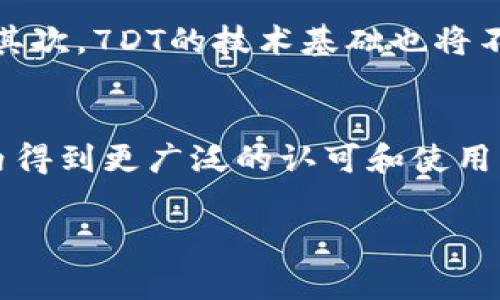 区块链7DT（7D Token）是一种基于区块链技术的数字资产或代币，随着区块链技术的不断发展，各种不同的数字资产应运而生。下面我将从多个方面为您详细介绍区块链7DT，包括其定义、功能、应用案例以及未来的发展方向。

1. 7DT的定义
7D Token（7DT）是一种基于区块链的去中心化数字代币，旨在支持各种应用场景，包括但不限于移动支付、智能合约、资产管理等。它利用区块链技术的透明性和安全性，为用户提供去中心化的服务，从而消除传统金融和中介机构所带来的各种问题。

2. 7DT的功能
7DT不仅可以作为一种交易媒介，还具备多种功能。例如，它可以用于智能合约的执行，用户可以通过7DT创建和使用智能合约，简化交易过程，减少信任成本。此外，7DT还可以用于支持去中心化应用（DApp），使开发者可以在其平台上构建应用程序并与用户进行交互。

3. 使用7DT的优势
首先，7DT基于区块链技术，因此其交易记录是不可篡改的，用户可以确保交易的透明性和安全性。其次，7DT通过去中心化的方式减少了中介成本，使得交易更加高效。此外，7DT还可以支持跨境交易，使得国际间的支付变得更加便捷。最后，7DT还有助于推动金融普惠，使得更多人能够参与到数字经济中来。

4. 7DT的应用案例
随着越来越多的企业和个人开始使用7DT，多个成功的应用案例也相继出现。例如，一些电商平台已经开始接受7DT作为支付方式，用户可以使用7DT直接购买商品，而不必依赖传统的银行转账或信用卡。此外，一些金融科技公司也开始采用7DT进行资产管理，用户通过持有7DT可以享受到投资回报。

5. 未来的发展方向
随着数字经济的快速发展，7DT将在未来继续发挥重要作用。首先，更多行业将逐渐接受7DT作为支付手段，进一步推动区块链技术的普及。其次，7DT的技术基础也将不断，提高其交易效率和安全性。此外，7DT的应用场景将不断拓展，包括文化创意、医疗健康等领域都有可能应用7DT。

6. 结论
综合来看，区块链7DT作为一种新兴的数字资产，其未来发展潜力巨大。随着技术的不断进步和应用场景的不断丰富，7DT有望在全球范围内得到更广泛的认可和使用。因此，无论是个人还是企业，都可以关注7DT及其相关技术在未来的动态。

区块链, 数字资产, 7D Token, 去中心化应用/guanjianci