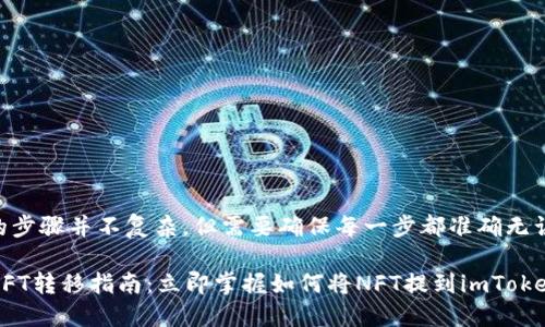 将NFT提到imToken钱包的步骤并不复杂，但需要确保每一步都准确无误。以下是详细的操作指南。

### 2023年最完整的NFT转移指南：立即掌握如何将NFT提到imToken钱包