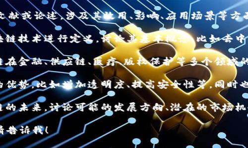 “区块链的论效文”可能是指关于区块链技术的一种分析性文献或论述，涉及其效用、影响、应用场景等方面的内容。以下是可能的解释：

1. **区块链技术的定义和概念**：论效文通常会首先对区块链技术进行定义，讨论其基本概念，比如去中心化、不可篡改的特性和智能合约。

2. **区块链的应用领域**：这类文献可能会详细探讨区块链在金融、供应链、医疗、版权保护等多个领域的实际应用，以及这些应用所带来的变革。

3. **区块链的优势与挑战**：论效文还会分析区块链技术的优势，比如增加透明度、提高安全性等，同时也会讨论其面临的挑战，如监管问题、技术阻碍和可扩展性等。

4. **未来发展趋势**：一个全面的论效文通常会展望区块链的未来，讨论可能的发展方向、潜在的市场机会以及随着技术进步可能带来的变革。

如果你想了解某一特定方面的内容，或者需要具体的信息，请告诉我！