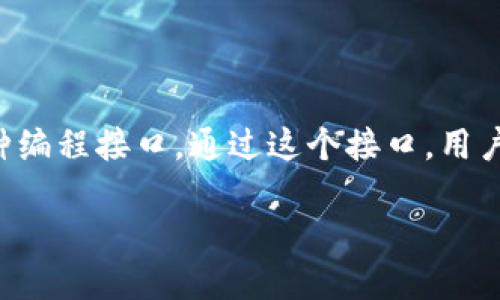 区块链提币接口是指在区块链技术系统中，用于将数字资产（如比特币、以太坊等）从一个账户转移到另一个账户的一种编程接口。通过这个接口，用户可以发起提币请求，将他们在某个平台（如交易所、钱包等）上的数字货币转移到他们的私人钱包或另一平台的账户中。

### 区块链提币接口：立即了解背后的秘密和操作步骤