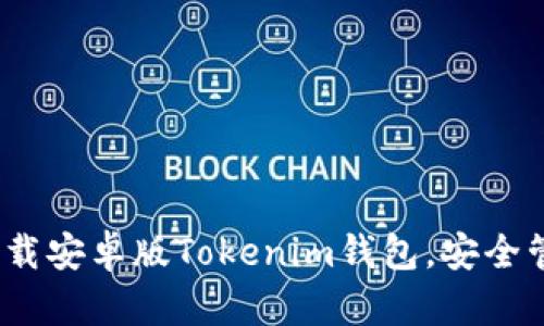 2025必看：立即下载安卓版Tokenim钱包，安全管理您的数字资产！