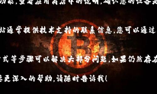 如果您在注册 ImToken 时遇到困难，可能是由于多种原因造成的。以下是一些常见问题及解决方案，希望能帮助您顺利完成注册。

1. 检查网络连接
首先，确保您的网络连接正常。使用不稳定的网络可能会导致注册过程中的请求超时，从而无法完成注册。如果可能，请尝试切换网络环境，例如从 Wi-Fi 切换到移动数据，或 vice versa。

2. 更新应用程序
确保您的 ImToken 应用已更新至最新版本。开发者会不时发布更新，修复可能影响注册的错误。因此，及时更新应用程序是非常重要的。如果您在应用商店中看到更新提示，请立即进行更新。

3. 确认手机号码或电子邮件地址
在注册过程中，您通常需要提供手机号码或电子邮件地址以接收验证验证码。请确保输入的信息是正确的，并且您有相应的设备可以接收验证码。如果您没有收到验证码，请稍等片刻，或尝试重新发送。

4. 清理应用缓存
有时候，应用的缓存数据可能会导致问题。您可以尝试清除 ImToken 应用的缓存。进入手机的设置，找到应用管理，选择 ImToken，然后清除缓存数据。这可以帮助解决潜在的问题。

5. 尝试不同的注册方式
ImToken 通常提供多种注册方式，例如通过社交媒体账户注册或使用电子邮件注册。如果一种方法无效，您可以尝试其他方法。同时，请确保遵循系统提示步骤，不要跳过任何必要的步骤。

6. 检查系统要求
确保您的设备满足 ImToken 的系统要求。如果您的操作系统过旧，可能会影响应用程序的功能。查看应用商店中的说明，确认您的设备是否符合要求。

7. 联系客服支持
如果您尝试了上述所有步骤仍然无法注册，您可能需要联系 ImToken 的客户支持。官方网站通常提供技术支持的联系信息，您可以通过电子邮件或在线客服与他们联系，详细说明您遇到的问题，通常可以得到及时的帮助和指导。

总结
注册 ImToken 可能会遇到一些挑战，但通常通过检查网络连接、更新应用程序、确认联系方式等步骤可以解决大部分问题。如果仍然存在困难，联系官方支持是最佳选择。他们能够提供专业的解决方案，帮助你顺利注册。

希望以上信息能够帮助您解决在注册 ImToken 时遇到的问题。如果您还有其他疑问或需要更深入的帮助，请随时告诉我！