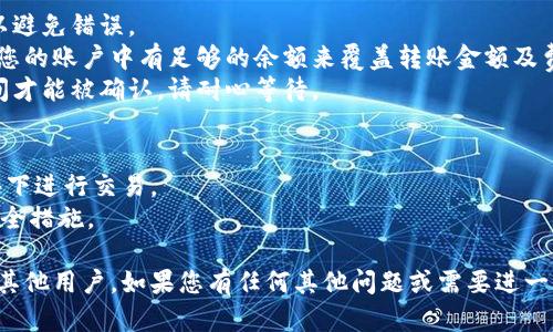 若您希望了解如何使用Tokenim进行币的转账或发送，请按照以下步骤进行操作：

### 步骤一：创建账户
首先，确保您在Tokenim平台上创建了一个账户。您需要提供您的电子邮件地址和设置密码。

### 步骤二：完成身份验证
为了确保交易的安全性，Tokenim通常会要求用户完成身份验证。这可能包括提供身份证明文件或其他信息。

### 步骤三：充值您的钱包
在您能够进行币的转账之前，您需要向您的Tokenim钱包中充值。这可以通过银行转账、信用卡或其他加密货币的转账完成。

### 步骤四：获取接收方的地址
为了打币给对方，您需要获取接收方的加密货币地址。确保对方提供的是正确的地址，因为加密交易是不可逆的。

### 步骤五：发起转账
1. 登录到您的Tokenim账户。
2. 找到“转账”或“发送”选项。通常，这些选项可以在用户界面的主菜单中找到。
3. 输入接收方的地址和要发送的金额。确保选中您要发送的币种。
4. 根据需要添加备注（可选），然后确认转账交易。

### 步骤六：确认交易
提交交易后，您可能会看到交易确认页面。请根据界面上的提示完成最后的确认。此时，请注意确认转账的细节，确保无误。

### 步骤七：检查交易状态
交易提交后，您可以在“交易记录”或“历史记录”中查看转账的状态。如果交易已完成，您会看到相应的更新和确认信息。

### 注意事项
- **确认地址**：在进行转账前，请仔细检查接收方的地址以避免错误。
- **网络费用**：进行转账时，可能会产生网络费用。请确保您的账户中有足够的余额来覆盖转账金额及费用。
- **交易时间**：根据网络拥堵情况，交易可能需要一些时间才能被确认。请耐心等待。

### 小贴士
- 保持您的账户信息安全，避免在公共场合或不安全的网络下进行交易。
- 定期检查Tokenim的更新或公告，以了解任何新功能或安全措施。

通过以上步骤，您就能顺利地在Tokenim平台上将币发送给其他用户。如果您有任何其他问题或需要进一步的帮助，请随时查阅Tokenim的帮助中心或联系客服支持。