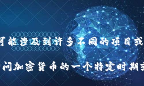 Tokenim 的具体时间跨度和存在的背景信息较为复杂，因为 Tokenim 并不是一个广为人知的名词，可能涉及到许多不同的项目或公司。通常来说，涉及“token”或“tokenization”的术语通常与区块链、加密货币、金融科技等领域有关。

如果你指的是某个特定项目、产品或者组织，请提供更多的信息，以便我能够更好地回答。如果你是在询问加密货币的一个特定时期或者某种技术的历史，请具体说明范围或对象，我会尽力给予详细信息。