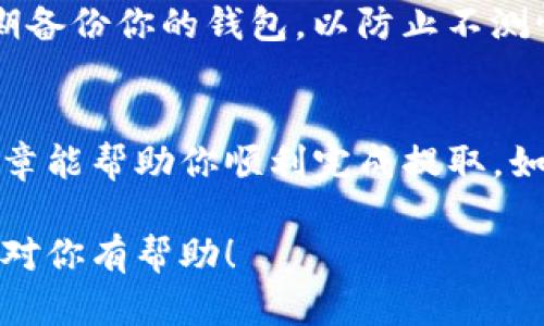 如果你想提取imToken钱包中的数字资产，以下是一些步骤和提示，可以帮助你顺利完成提取过程。

第一步：打开imToken钱包
首先，确保你已经在手机上安装了imToken钱包应用，并且登录到账户。imToken支持多种数字货币，包括以太坊及其代币、比特币等。

第二步：选择要提取的资产
在主界面上，你会看到你当前持有的数字资产列表。点击你想要提取的资产。比如，如果你想提取以太坊，就选择“以太坊”这一选项。

第三步：选择提取功能
进入资产详情页面后，找到“发送”或“提取”按钮。点击该按钮后，你需要输入接收的地址以及提取的数量。

第四步：确认接收地址
接收地址是你想要将资产发送到的钱包地址，这个地址可以是另一个imToken钱包，或是其他支持该资产的钱包。确保地址输入正确，因为一旦发送，交易无法撤销。

第五步：设置转账金额
在转账金额框中输入你想提取的数量。请注意，有时会有最低提取数量的限制，并且你也需要留出一部分资产作为网络费用。

第六步：确认交易
仔细检查你输入的接收地址和转账金额，确保没有错误。然后，点击“确认”进行下一步。大部分钱包会要求你输入密码或者进行生物识别认证，以确保交易的安全。

第七步：等待确认
提交交易后，你需要等待网络确认。这个过程可能会根据网络的拥堵程度而有所不同。通常，几分钟到几十分钟都有可能。

第八步：查看交易状态
你可以在imToken钱包中查找交易记录，确认交易是否已成功。如果需要更详细的信息，可以通过以太坊区块浏览器或者比特币区块浏览器查看交易的状态。

第九步：安全性提示
在提取资产时，确保你使用安全的网络环境，避免在公共Wi-Fi下进行重要交易。此外，定期备份你的钱包，以防止不测情况发生。

总结
提取imToken钱包中的资产是一个简便的过程，只需按照上述步骤操作即可。希望这篇文章能帮助你顺利完成提取。如果在过程中遇到任何问题，可以查阅imToken的官方帮助文档或者联系他们的客服支持。

通过这些步骤，你可以顺利将imToken中的数字资产提取到你的目标地址。希望这些信息对你有帮助！