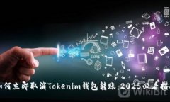 如何立即取消Tokenim钱包转账：2025必看指南