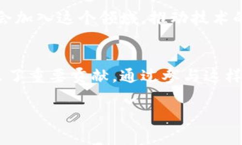 区块链火箭社区是一个结合区块链技术和社区驱动的生态系统，旨在通过去中心化技术实现更高效的资源共享、知识传播与社区互动。这个名称通常带有激情与前景的暗示，寓意着参与者能迅速提升自己的技能与知识，像火箭一样迅速上升。

什么是区块链？
区块链是一种分布式的数据库技术，其核心特征是去中心化和透明性。通过加密技术，区块链能够确保数据的安全性和不可篡改性。这种技术最初被比特币引入，随后逐渐应用到各种行业，包括金融、物流、医疗等。

区块链火箭社区的基本概念
区块链火箭社区可以被视为一个数字化的社群，聚焦于区块链技术和加密货币的学习、分享与应用。成员通常包括开发者、投资者、技术爱好者以及普通用户。通过社区平台，成员可以进行有效的互动、知识分享和资源整合。

火箭社区的特色和优势
一个成功的区块链火箭社区通常具备几个明显的特征。首先，积极的成员参与是社区活力的源泉。其次，信息透明使得每个人都可以公平地获得最新动态。此外，通过共识机制，社区成员也能够更好地进行决策。

区块链火箭社区的组成部分
这样的社区一般由几大模块构成：信息交流平台、技术支持、项目孵化以及投资渠道等。在这些模块中，信息交流平台是最为核心的部分，因为它促进了知识的传播和思想的碰撞。而技术支持则帮助成员在实际应用中解决问题。

如何加入区块链火箭社区？
加入区块链火箭社区通常需要经过一些简单的步骤。首先，选择一个合适的社区平台，很多社区都有他们自己的网站或者社交媒体群组。接着，创建账户，填写个人信息，符合社区的价值观和需求。最后，主动参与社区活动，如线上研讨会、技术分享以及项目合作等。

区块链火箭社区的应用场景
区块链火箭社区的应用场景非常广泛。比如，在金融领域，社区成员可以共同探讨新兴的加密货币，分析市场趋势；在技术领域，开发者们可以分享他们的项目进展，寻找合作伙伴；在教育领域，社区内的专家能够提供指导，培养新一代的区块链专业人才。

未来的展望
随着区块链技术的不断发展和应用的深入，区块链火箭社区的未来也充满了可能性。可以预见的是，越来越多的人将会加入这个领域，推动技术的创新与发展；同时，社区的规模也将不断扩大，形成更加丰富和多元的生态。

结论
区块链火箭社区是一个充满活力和可能性的地方，它不仅为成员提供了学习和成长的机会，也为整个行业的进步做出了重要贡献。通过参与这样的社区，个人可以获取更多的知识，提升自己的技能，更能与志同道合的人交流，形成良好的合作关系。

希望这些信息能帮助你更好地理解区块链火箭社区的意义及其重要性！如果你有更多问题，欢迎随时提问。