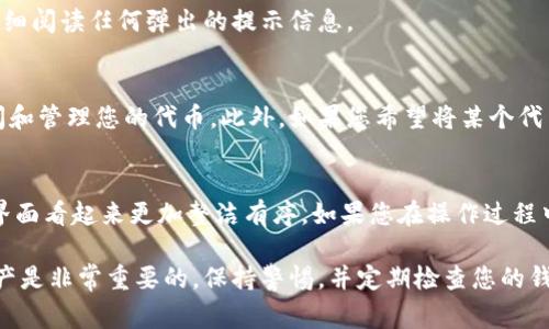 在Tokenim等加密货币管理平台或钱包中，删除不需要的币（代币）通常需要遵循一些简单的步骤。请注意，删除代币并不意味着删除您账户中的实际资产，只是将这些代币从您的界面中隐藏或移除。以下是一些常见步骤和方法，帮助您在Tokenim里删除不需要的币：

步骤一：登录您的Tokenim账户
首先，打开Tokenim应用程序或网站，并使用您的账户凭证登录。如果您还没有账户，您需要先注册一个账户并进行身份验证。

步骤二：访问资产管理页面
成功登录后，找到“资产”或“钱包”部分，通常在主界面上容易找到。点击进入资产管理页面，您将能够看到您所有持有的代币列表。

步骤三：选择要删除的代币
在资产管理页面中，浏览您持有的代币，找到您想要删除的代币。为了方便管理，Tokenim可能会允许您按名称或类型进行搜索，从而快速找到所需的代币。

步骤四：点击删除或隐藏选项
在选中要删除的代币后，通常会出现“删除”或“隐藏”选项。点击该选项以进行下一步。在某些情况下，您可能会看到一个确认提示，确保您确实想要删除该代币。

步骤五：确认删除
确认后，该代币将在您的资产列表中被隐藏或删除。请注意，具体操作可能因平台的不同而有所差异，因此请仔细阅读任何弹出的提示信息。

额外注意事项
需要注意的是，删除代币并不会影响您在区块链上的所有权。您仍然可以通过其他方式（如通过钱包地址）访问和管理您的代币。此外，如果您希望将某个代币恢复到资产列表中，您可以在应用内的设置或管理选项中找到相应的恢复功能。

总结
通过以上步骤，您可以轻松地在Tokenim中删除不需要的代币。这不仅有助于清理您的资产列表，还能让您的界面看起来更加整洁有序。如果您在操作过程中遇到任何困难，建议查看Tokenim的官方文档或支持中心，以获取更多信息和帮助。

确保在进行任何操作之前，您已经充分了解代币的性质和持有状态，以免误删重要资产。安全管理您的数字资产是非常重要的，保持警惕，并定期检查您的钱包和交易活动。