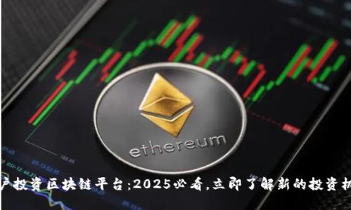 （散户投资区块链平台：2025必看，立即了解新的投资机会！