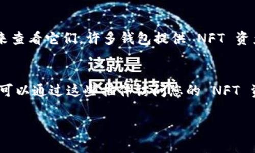 要查看 Tokenim NFT，您可以访问其官方网站或相关的 NFT 市场平台。以下是一些常见的步骤和建议：

1. 官网访问
首先，您可以访问 Tokenim 的官方网站。在官网上，通常会提供关于其 NFT 的详细信息、发行的作品，以及相关的交易市场链接。

2. NFT 市场
Tokenim NFT 可能在多个 NFT 市场上上线，如 OpenSea、Rarible 等。您可以在这些平台上搜索 “Tokenim” 来查找相关的 NFT。

3. 社区和社交媒体
关注 Tokenim 的社交媒体账号，如 Twitter、Discord、Telegram 等，通常会获取最新发布的信息和社群活动，也可能会有人分享Tokenim NFT的链接和相关信息。

4. 加密货币钱包
如果您已经购买了 Tokenim NFT，可以通过您的加密货币钱包来查看它们。许多钱包提供 NFT 资产的显示功能，您可以根据您的钱包类型进行查看。

5. 浏览器插件
一些浏览器插件，例如 MetaMask，支持与 NFT 相关的活动。您可以通过这些插件访问您的 NFT 资产，并查看 Tokenim 的相关内容。

如果需要更具体的信息或帮助，请告知我！