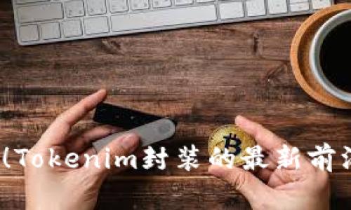 2025必看！Tokenim封装的最新前沿技术解析