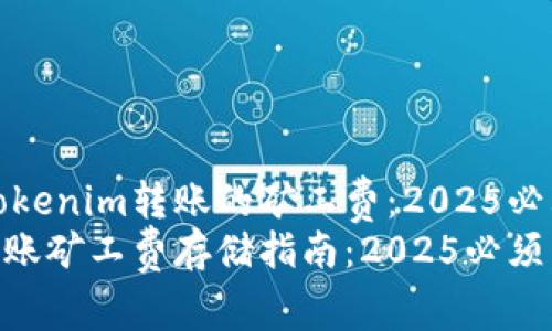 如何存储Tokenim转账的矿工费：2025必看指南
Tokenim转账矿工费存储指南：2025必须了解的技巧