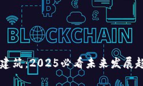 区块链建筑：2025必看未来发展趋势解析