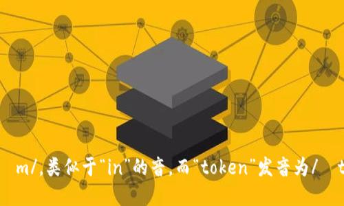 “imtoken”在英语中的发音为：“aim token”。你可以将其分为两个部分：“im”发音为/ɪm/，类似于“in”的音，而“token”发音为/ˈtoʊ.kən/，与“token”这个词的标准发音相同。总体来说，可以将其念作“aim token”。