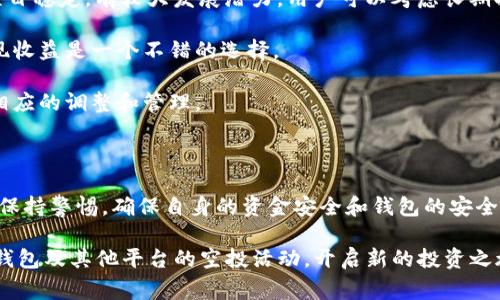 在讨论IM钱包的空投币是否需要激活之前，我们需要对空投的概念进行简要说明。空投通常是指加密货币项目向持有特定代币的钱包用户免费分发新代币，以便推广项目或扩展用户基础。接下来，我们将详细探讨IM钱包空投币的激活问题，以及相关的注意事项。

### 空投的基本原则

 空投是一种常见的市场推广手段，特别是在区块链和加密货币领域。它们通常被用作增加项目知名度、激励用户持有某种代币、或者是为新加密项目吸引新用户的策略。对于IM钱包用户来说，空投是一个不错的机会，可以在不花费任何资金的情况下获得新币种。 

### IM钱包的空投币需要激活吗？

空投币的激活方式

 对于IM钱包，空投币通常是不需要额外激活的。在用户符合空投条件的情况下，代币将自动发送到相关钱包地址。用户只需要确保自己的钱包地址是正确的，并且能够接收相应的币种。 

注意事项

 然而，尽管大多数情况下空投币不需要任何形式的激活，用户还是需要注意以下几点：

1. **确保钱包地址正确**：在参与空投时，用户需要仔细确认自己提供的IM钱包地址无误，以确保能够成功收到空投的币种。

2. **了解空投条款**：有些空投可能会有特定的条款或条件，例如需要持有特定数量的代币，或者需要在特定时间内完成某个动作。确保了解这些条款，可以避免失去空投的机会。

3. **保持钱包软件更新**：IM钱包可能会定期推送更新版本，以提升用户体验和安全性。确保钱包是最新版本，可以防止一些潜在的安全问题。

4. **警惕诈骗**：在加密货币领域，诈骗行为时有发生。确保任何空投都是来自官方渠道，避免轻信不明链接或信息。

### 为什么选择IM钱包？

IM钱包的优势

 IM钱包作为一个现代化的数字钱包平台，具备了许多优势，使其成为用户管理加密资产的理想之选。这些优势不仅体现在安全性和用户体验上，还包括对多种加密货币的支持和易用性。

1. **安全性**：IM钱包采用先进的安全技术，包括加密和多重身份验证，保障用户资产安全，防止黑客攻击和信息泄露。

2. **用户友好的界面**：IM钱包设计简洁，操作直观，适合新手用户使用。这种易用性确保了每位用户都能在复杂的加密市场中轻松管理其资产。

3. **多币种支持**：IM钱包支持多种主流和新兴加密货币，使用户能够在一个平台上管理不同的资产，提供了极大的便利性。

4. **及时的客户支持**：IM钱包提供24/7的客户支持，帮助用户在遇到问题时能够迅速得到解决。这种及时的支持增加了用户对平台的信任。

### 空投币的管理与使用

如何有效管理空投币？

 收到空投币后，用户应当谨慎管理这些新获得的资产。尽管这些币种是免费的，仍应考虑其未来的投资价值。以下是一些建议：

1. **评估项目价值**：对于空投的币种，用户应主动进行研究，了解其背后的项目、团队以及市场需求。如果项目稳定，有较大发展潜力，用户可以考虑长期持有。

2. **适时出售**：如果用户认为空投币在短期内已经达到了合理价格，可以考虑适时出售。通过市场交易实现收益是一个不错的选择。

3. **添加到资产配置中**：空投币可以视为用户整体资产配置中的一部分，可以根据自己的投资策略，进行相应的调整和管理。

总结

 总之，IM钱包的空投币在大多数情况下并不需要用户手动激活，获取的门槛较低，但仍需用户在参与过程中保持警惕，确保自身的资金安全和钱包的安全性。此外，通过合理管理这些新获得的币种，用户能够充分利用空投的机会来其投资组合。 

 通过理解空投的机制，用户能够更好地参与加密货币市场，抓住机会，实现资产增值。因此，不妨随时关注IM钱包及其他平台的空投活动，开启新的投资之旅吧。 