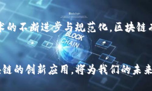 区块链是一种以去中心化的方式存储和管理信息的技术。它通过将数据分为多个块（Block），并使用密码学确保数据的安全性与不可篡改性，从而实现信息的透明传递与可靠记录。

区块链的基本组成
区块链的基本组成部分包括：数据块、交易、哈希函数、共识机制和节点。每个数据块中存储着多条交易记录，并与前一个数据块通过哈希值相连，形成一个链条。而共识机制则是确保网络中所有节点对数据一致性达成共识的重要手段。

区块链的工作原理
区块链的工作原理可以用以下几个步骤来解释：首先，用户发起一笔交易，该交易经过网络中节点的审核。其次，经过验证的交易被打包成一个数据块。在此过程中，系统会利用哈希函数生成该块的唯一标识，并将其与前一个数据块相连接以确保链条的完整性。最终，这个新块被添加到现有区块链中，所有节点都更新其记录，确保信息同步。

区块链的类型
区块链可以分为公有链、私有链和联盟链。公有链是任何人都可以参与的开放网络，最著名的例子是比特币。私有链则是由特定机构控制的网络，适合企业进行内部使用。而联盟链是多个组织共同维护和使用的区块链，通常用于实现不同组织之间的协作。

区块链的优势
区块链技术具有以下几个优势：第一，安全性高。由于数据经过加密和分布式存储，黑客难以修改数据；第二，透明性强。所有交易记录公开，任何人都可以查阅；第三，去中心化。不再依赖中介机构，降低了运营成本和时间延迟。此外，区块链还具有不可篡改性，即一旦信息被记录在链上，便无法被修改或删除。

区块链的应用领域
区块链技术的应用范围广泛，从金融、供应链管理到医疗、版权保护等领域。比如在金融领域，区块链技术可以实现实时结算和跨境支付，提升交易效率。供应链管理中，区块链可以追踪产品从生产到销售的每一个环节，有助于提高透明度和信任度。此外，医疗行业也开始利用区块链技术来管理患者记录，确保数据的安全性和隐私性。

区块链未来的发展展望
尽管区块链技术有着广阔的前景，但其发展依然面临一些挑战。例如，技术成熟度、监管政策以及市场接受度等都是影响其推广的重要因素。然而，随着技术的不断进步与规范化，区块链有望在未来的各个领域发挥更为重要的作用。

总结
总之，区块链以其去中心化、安全性和透明性等优势，正在逐步改变我们生活和工作中的各个方面。随着技术的不断演进，我们可以期待看到更多基于区块链的创新应用，将为我们的未来带来更多可能性。