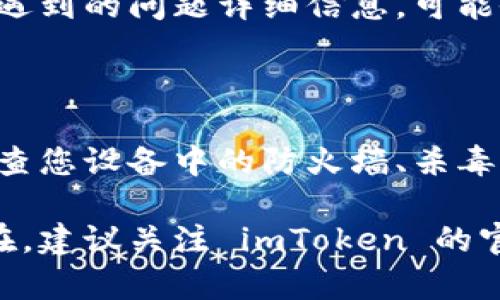 如果您在使用 imToken 钱包时遇到无法验证的情况，可以考虑以下几个步骤来解决问题：

### 1. 检查网络连接
确保互联网连接稳定
首先，请确保您的设备连接到互联网。无论是通过 Wi-Fi 还是移动数据，稳定的网络连接是进行验证所必须的。可以尝试在浏览器中打开其他网站，确认网络连接是否良好。

### 2. 更新 imToken 应用
查看应用版本并进行更新
确保您的 imToken 应用是最新版本。如果不是，可以前往 App Store 或 Google Play 下载更新。新版本的应用通常会修复一些bug和安全问题，这可能会影响验证过程。

### 3. 重新启动应用
重启应用程序
有时候，简单的重启应用即可以解决很多问题。退出 imToken 应用，清理后台进程，然后重新打开它，尝试再次进行验证。

### 4. 清理缓存
清理应用缓存
在手机设置中，找到 imToken 应用，选择清理缓存。这有助于删除可能导致问题的临时文件。

### 5. 检查系统权限
确保应用权限正确设置
确保 imToken 拥有必要的权限，如存储访问、网络等。这可以通过手机的设置进行查看和修改。如果应用缺乏必要的权限，可能会导致验证失败。

### 6. 联系客服
寻求官方支持
如果以上步骤均未能解决问题，建议您联系 imToken 官方客服。提供您遇到的问题详细信息，可能会帮助他们更快地给出解决方案。

### 7. 检查防火墙和安全软件
检查设备上的安全软件
在某些情况下，防火墙或安全软件可能会阻止 imToken 的某些操作。检查您设备中的防火墙、杀毒软件和其他安全设置，确保 imToken 被允许访问网络。

以上步骤能够帮助您解决 imToken 验证失败的问题。如果问题仍然存在，建议关注 imToken 的官方社交媒体或官方网站，获取最新消息和公告。