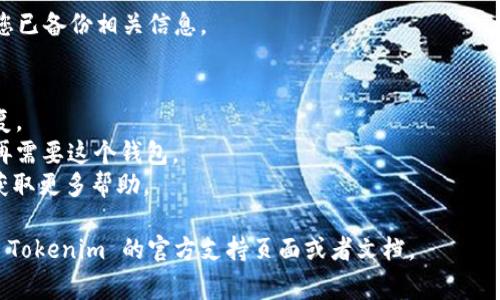 在 Tokenim（如果是指某个区块链钱包或相关平台）中删除钱包通常涉及几个步骤。以下是一个一般性的方法，可能会有所不同，具体步骤还请参考 Tokenim 的官方文档或客服支持。以下是一些基本步骤供您参考：

### 步骤 1：打开 Tokenim 应用
首先，确保您已经登录到 Tokenim 应用或者网站。如果您还没有账户，请先注册并登录。

### 步骤 2：进入钱包管理界面
在应用的主界面，找到钱包或资产管理的选项。通常，这个选项会在菜单栏或个人中心中。

### 步骤 3：选择要删除的钱包
在钱包管理界面，您会看到列出的所有钱包。找到您想要删除的钱包，通常会有相关的选项。

### 步骤 4：确认删除
点击您要删除的钱包后，系统可能会弹出一个确认对话框，询问您是否真的想要删除这个钱包。请仔细确认，如果您确定删除，请选择确认。

### 步骤 5：完成删除操作
确认后，系统将会处理您的请求，删除所选的钱包。这一步骤通常是不可逆的，请确保您已备份相关信息。

### 注意事项
1. **备份资料**：在删除钱包之前，记得备份相关的私钥和助记词，以防日后需要恢复。
2. **不可逆性**：钱包一旦删除，其存储的资产也将无法恢复，请确认您是否真的不再需要这个钱包。
3. **联系客服**：如果您无法找到删除的选项，可以考虑向 Tokenim 的客服咨询，获取更多帮助。

希望这些步骤能帮助您顺利删除 Tokenim 中的钱包。如需更具体的指导，建议查看 Tokenim 的官方支持页面或者文档。