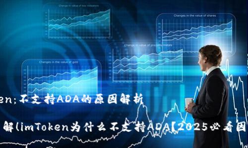 imToken：不支持ADA的原因解析

立即了解！imToken为什么不支持ADA？2025必看因素揭秘