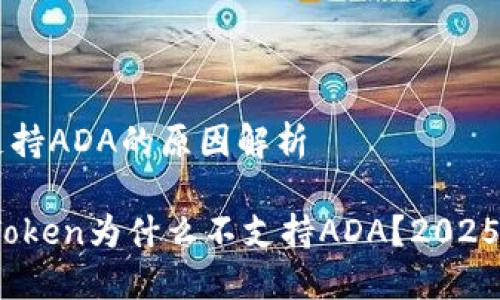 imToken：不支持ADA的原因解析

立即了解！imToken为什么不支持ADA？2025必看因素揭秘
