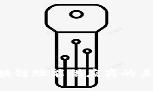 2025必看：区块链赋能供应商的未来趋势与机遇