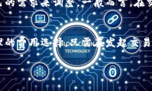 关于“imToken收费怎么收”的问题，imToken作为一款数字钱包，其收费方式主要涉及交易手续费等方面。在加密货币的交易过程中，除了钱包本身的使用，他们通常不直接收取手续费，而是通过网络交易所需要支付的矿工费来收费。以下是一些相关信息：

1. imToken的基本介绍
imToken是一款非常流行的数字资产钱包，支持多种加密货币的存储和交易。它不仅提供安全便捷的资产管理功能，还帮助用户参与去中心化交易和其他区块链应用。

2. imToken的费用结构
在使用imToken进行交易时，用户可能会遇到几种不同的费用。具体来说，主要有以下几种：

2.1 交易手续费
当用户通过imToken向其他地址发送加密货币时，通常需要支付一定的交易手续费。这一费用并非imToken收取，而是支付给区块链网络的矿工，以保障交易的确认速度。不同的区块链，其手续费的计算方式和标准也有所不同。

2.2 矿工费
矿工费是进行加密货币交易时必须支付的费用。用户在发起交易时，可以选择支付的矿工费大小。一般来说，矿工费越高，交易被处理的速度就越快。因此，如果用户希望交易快速确认，可以选择较高的矿工费；如果不急于交易，则可以选择较低的矿工费。

2.3 其他可能的费用
此外，用户在使用imToken进行不同功能（如兑换、借贷等）时，可能会涉及到其他相关费用。这些费用通常由第三方服务提供商收取，而不是imToken本身。

3. 如何查看和设置手续费
在imToken中，用户可以在发起转账时选择手续费的高低。该应用会根据网络状况和当前的交易量，给出一个手续费的建议，用户可以根据自己的需求来调整。一般而言，在交易界面，用户可以看到一个“手续费”或“矿工费”的选项，根据提示进行调整即可。

4. 结论
总的来说，imToken并不直接收取使用费，而是通过交易中产生的矿工费来计费。了解这些费用的构成，可以帮助用户在进行交易时做出更合理的费用选择。只需在发起交易时，关注相关的手续费设置，确保交易顺利完成。同时，用户在进行交易时，也应保持对市场动态的关注，选择合适的时机进行交易，以降低成本。

如果你有更多关于imToken费用的问题或对此有更详细的需求，欢迎进一步咨询！