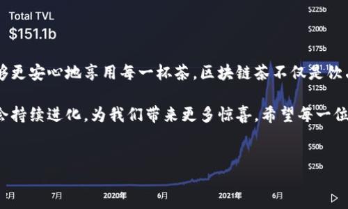 区块链茶：新兴饮品的科技与传统交融

区块链茶，顾名思义，是一种结合了区块链技术的茶饮。它不仅仅是一杯茶，更是科技与传统的完美结合。随着科技的迅猛发展，人们对饮食的需求不仅限于口感上的享受，更加关注其背后的生产链和可追溯性。区块链技术的应用使得饮品的来源变得透明，消费者能够在享受茶香的同时，也可以安心地了解到这杯茶的每个环节。

区块链技术与茶产业的结合

那么，区块链技术究竟是如何与茶产业结合的呢？首先，我们需要明白区块链的基本特性。区块链是一种分布式账本技术，具有去中心化、不可篡改和透明性等特点。这些特性在茶产业中能够发挥巨大的作用，特别是在追溯和验证茶叶来源的过程中。

在传统的茶叶生产过程中，很多消费者对茶叶的来源存在疑虑。例如，一些高端茶叶的价格不菲，但消费者在购买时常常无法确认这些茶叶的真实来源和质量。这时，区块链技术的引入则提供了解决方案。通过在每个生产环节记录相关信息并上链，消费者只需通过扫描二维码等方式，便可轻松查证茶叶的产地、采摘时间、加工过程等信息，从而大大增强了消费的信任感。

区块链茶的品类与特点

区块链茶并不是单一品类，它可以融合多种不同的茶叶类型。一些品牌尝试将绿茶、红茶、白茶等经典品类与区块链技术相结合，推出独具特色的茶饮。在这些茶饮中，消费者不仅能够体验到不同茶叶的风味，还能了解到每一款茶背后的故事。

例如，有些厂商生产的区块链绿茶，除了使用独特的茶叶品种外，还在制作过程中引入了智慧农业的概念。通过传感器监测茶园的环境状况，确保种植的每一棵茶树都能在最佳条件下生长。与此同时，这些信息也被实时记录在区块链上，消费者可以看到每一片茶叶的“成长历程”。这种科技与自然的结合，使得茶饮不仅美味，还充满了故事性。

消费者为何青睐区块链茶

随着消费者对更高品质生活的追求，区块链茶逐渐得到市场的青睐。首先，消费者在选购茶叶时，越来越倾向于寻找那些能够提供实时透明信息产品，这种情况下，区块链技术便成了他们的优选。

其次，区块链茶能够提升消费者的参与感。通过了解自己所购买的茶叶的生产过程，消费者不仅能感受到与产品之间的情感连接，还能够在购买决策时更加自信和明确。这种参与感，使得茶叶不再只是日常饮品，而是一种生活方式的体现。

区块链茶的未来发展方向

展望未来，区块链茶的市场前景可以说是广阔无垠。随着技术的进步，区块链在茶产业的应用会更加深入和普及。

首先，随着消费者对食品安全和透明度的关注增强，区块链茶将会成为未来茶叶市场的重要发展方向。许多企业开始意识到，拥有一条安全透明的供应链不仅能够为品牌树立良好的形象，还能有效减少食品安全问题引发的信任危机。这样，能够带来良好经济效益的同时，也提升了消费者的生活品质。

其次，生产商可以考虑进一步整合更多相关技术，比如物联网技术和AI数据分析等，以不断生产过程和提高产品质量。此外，在市场营销方面，茶品牌还可以通过故事化的传播方式，进一步增强其产品的个性化和人性化。让消费者不仅仅是购买茶叶，而是购买一种生活态度、一种对品质生活的追求。

结论：区块链茶的魅力

综上所述，区块链茶作为新时代的创新产品，不仅改变了我们对传统茶的认识，更是在生产环节中注入了现代科技的基因。通过透明和可追溯的供应链，消费者能够更安心地享用每一杯茶。区块链茶不仅是饮品，更是人与科技、人与自然、人与产品之间情感交流的纽带。

无论是追求品质的茶客，还是关注健康和安全的消费者，区块链茶都将是他们未来优选的饮品。此外，随着市场的不断发展和消费者需求的变化，区块链茶也必定会持续进化，为我们带来更多惊喜。希望每一位喜欢茶的人，都能够在享受美味的同时，体会到科技带来的便捷与安心。

区块链茶, 茶产业, 透明供应链, 食品安全/guanjianci
立即探寻2025必看的区块链茶，茶文化与科技的完美结合