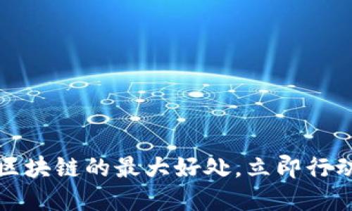 2025必看：揭示区块链的最大好处，立即行动，掌握未来趋势！