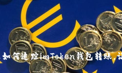 2025必看：快速指南揭示如何追踪imToken钱包转账，让您的数字资产安全无忧!