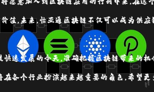 怡亚通区块链是怡亚通公司基于区块链技术打造的一种新型商业模式。通过区块链的去中心化、信息透明和安全性等特点，怡亚通区块链旨在提升供应链管理效率，加强信息流通，减少欺诈风险，并支持更高效的客户服务。

在介绍怡亚通区块链之前，我们可以先了解一下区块链技术的基本概念。区块链是一种分布式数据库技术，所有数据都以区块的形式存储，每一个区块都包含多个交易信息，并且通过加密算法与前一个区块相连接，形成一个链条。这种技术的最大特点在于它的去中心化，确保数据的不可篡改和透明化。

怡亚通区块链的基本构架

怡亚通区块链系统的设计旨在为企业提供一个高效、安全和透明的供应链管理解决方案。通过应用区块链技术，怡亚通可以实现以下几个方面的目标：

1. **信息透明**：区块链技术允许所有参与者（如供应商、制造商、分销商、零售商等）在同一个平台下共享数据。因为数据是实时更新且不可篡改的，所有参与者都可以追溯和验证信息的真实性，避免了传统供应链中由于信息不对称导致的问题。

2. **安全性**：利用区块链的加密特性，数据被安全地存储在网络中，只有授权用户才能访问。这种安全性有效防止了数据泄露和欺诈行为，增强了整个供应链的信任基础。

3. **效率提升**：通过智能合约技术，怡亚通区块链可以自动化多个业务流程。这意味着传统上需要人工审核和验证的流程，能够通过代码自动执行，减少了时间成本和人力成本，从而提升整体供应链的运营效率。

4. **追踪与溯源**：在食品安全、药品管理等领域，追溯产品来源和历史变得尤为重要。怡亚通区块链能够提供完整的产品溯源链条，消费者可以通过扫描二维码等方式，迅速获取到产品的详细信息，提高了产品的透明度。

怡亚通区块链的应用场景

怡亚通区块链的应用场景十分广泛，涉及多个行业与领域，每一个行业都可以通过区块链技术获得诸多优势。

1. **供应链管理**：在传统的供应链管理中，不同环节的信息孤岛现象严重，导致效率低下且信息不透明。通过怡亚通区块链，供应链的每一个参与者都可以实时获得信息，减少了沟通成本，提高了决策的效率。

2. **金融服务**：在资金流动方面，区块链能够提供更快的支付速度及更低的交易成本。通过智能合约，企业可以在完成一定条件后自动完成资金结算，避免了中介的干预。

3. **电子商务**：在电子商务平台上，消费者可以通过区块链技术获取到更可靠的产品信息和用户评价，从而更好地保障自身权益。此外，企业可以通过区块链技术实现更高效的库存管理和订单处理。

4. **物流追踪**：区块链能够准确记录每一件商品在供应链中的流转信息，使得消费者和商家都可以实时了解物流状态，有效提升用户体验。同时，物流公司可以利用这一技术资源配置，降低运营成本。

先机与挑战

尽管怡亚通区块链的潜力巨大，但在实施过程中也面临着许多挑战。首先是技术标准的统一。由于目前市场上存在多种不同的区块链技术和平台，企业如何选择合适的技术，以及如何实现不同区块链之间的互通，是一大难题。

其次，法律和监管环境相对滞后。区块链技术的发展速度远远超过了法律的制定速度，因此，如何在法律框架内合规运营也是一个重要的挑战。此外，区块链的普及需要企业之间建立信任关系，而这需要时间来验证和培养，企业愿意共同投入资源来推动这一技术的发展。

未来展望

面对未来，怡亚通区块链有望在多个领域持续发光发热。随着技术的不断成熟和社会各界对区块链技术理解的加深，更多的企业将愿意加入到区块链应用的行列中来。在这个过程中，怡亚通将发挥核心领导作用，推动行业标准的形成，助力区块链生态的建设。

此外，随着政策的逐步完善和公众对区块链技术的接受度提高，怡亚通区块链的应用场景也将不断拓展，从而为用户创造更多的价值。未来，怡亚通区块链不仅可以成为供应链企业转型的动力源泉，也有可能在整个商业生态中发挥更为重要的作用。

总结

总的来说，怡亚通区块链作为一种创新的商业模式，借助区块链技术的优势，正在为企业提供更为高效和透明的运营方案。在科技快速发展的今天，准确把握区块链带来的机会，对于企业的未来发展至关重要。只有不断适应变化，才能在激烈的市场竞争中立于不败之地。

通过上文的介绍，读者对怡亚通区块链的基本概念、应用场景及未来展望应有了较为全面的了解。作为新技术的代表，区块链必将在各个行业扮演越来越重要的角色。希望更多企业能够紧跟时代步伐，积极探索区块链的应用潜力，推动行业发展与创新。