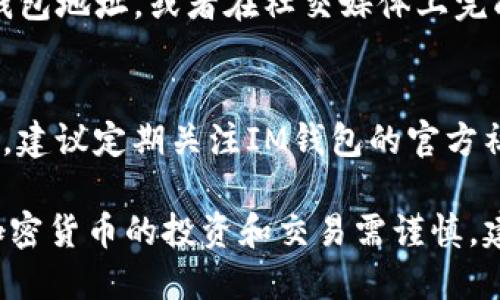 IM钱包（IM Wallet）是一个加密货币钱包，用户可以在其中存储、管理和交易各种数字资产。至于是否有赠送的代币，这取决于多种因素，包括钱包提供商的政策、特定的活动或促销以及用户参与的项目。

以下是一些可能导致用户在IM钱包中获得赠送代币的情况：

1. 促销活动
某些加密货币钱包会定期举行促销活动，用户在注册或完成特定操作时可能会收到赠送的代币。例如，首次下载和注册IM钱包的用户，可能会被邀请参与优惠活动，并获得一些免费代币作为奖励。此类活动通常会在品牌的社交媒体或官方网站上宣布。

2. 社区奖励
一些加密货币项目会通过社区奖励计划来吸引用户参与。例如，用户可以通过推荐朋友注册钱包或者参与某些社区活动来获得赠送的代币。这种方式不仅可以增加用户的参与感，还能够促进项目的扩展和用户基础的增长。

3. 交易费用返还
个别钱包或交易平台可能会在用户进行交易时给予响应的奖励，作为交易费用的返还。这种设置可以鼓励用户更频繁地使用平台，并为他们的活跃参与提供一定的回报。

4. 持币奖励
某些加密项目会通过持币奖励的方式向用户分发代币。如果用户在IM钱包中持有特定的代币，他们可能会定期收到基于其持有量的额外代币。这种方式旨在鼓励用户对项目的长期投资。

5. 空投活动
空投是数字货币界一种常见的推广方式，项目方会将免费的代币发送给特定用户。用户通常需要拥有特定的钱包地址，或者在社交媒体上完成某些任务，才能获得这些空投代币。许多加密项目都会利用空投活动来增加其项目的曝光率和用户基础。

总结
因此，IM钱包中是否会生成赠送的代币，主要取决于当前的活动和钱包的政策。为了确保您没有错过任何机会，建议定期关注IM钱包的官方社交媒体、网站通知或社区讨论，了解最新的活动和奖励机会。

在参与任何活动时，都需要小心谨慎，确保自己了解参与活动的详细规则和要求，以免出现不必要的损失。对加密货币的投资和交易需谨慎，建议在专业人士的指导下进行，以确保自身利益受到保护。