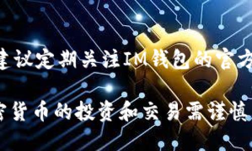 IM钱包（IM Wallet）是一个加密货币钱包，用户可以在其中存储、管理和交易各种数字资产。至于是否有赠送的代币，这取决于多种因素，包括钱包提供商的政策、特定的活动或促销以及用户参与的项目。

以下是一些可能导致用户在IM钱包中获得赠送代币的情况：

1. 促销活动
某些加密货币钱包会定期举行促销活动，用户在注册或完成特定操作时可能会收到赠送的代币。例如，首次下载和注册IM钱包的用户，可能会被邀请参与优惠活动，并获得一些免费代币作为奖励。此类活动通常会在品牌的社交媒体或官方网站上宣布。

2. 社区奖励
一些加密货币项目会通过社区奖励计划来吸引用户参与。例如，用户可以通过推荐朋友注册钱包或者参与某些社区活动来获得赠送的代币。这种方式不仅可以增加用户的参与感，还能够促进项目的扩展和用户基础的增长。

3. 交易费用返还
个别钱包或交易平台可能会在用户进行交易时给予响应的奖励，作为交易费用的返还。这种设置可以鼓励用户更频繁地使用平台，并为他们的活跃参与提供一定的回报。

4. 持币奖励
某些加密项目会通过持币奖励的方式向用户分发代币。如果用户在IM钱包中持有特定的代币，他们可能会定期收到基于其持有量的额外代币。这种方式旨在鼓励用户对项目的长期投资。

5. 空投活动
空投是数字货币界一种常见的推广方式，项目方会将免费的代币发送给特定用户。用户通常需要拥有特定的钱包地址，或者在社交媒体上完成某些任务，才能获得这些空投代币。许多加密项目都会利用空投活动来增加其项目的曝光率和用户基础。

总结
因此，IM钱包中是否会生成赠送的代币，主要取决于当前的活动和钱包的政策。为了确保您没有错过任何机会，建议定期关注IM钱包的官方社交媒体、网站通知或社区讨论，了解最新的活动和奖励机会。

在参与任何活动时，都需要小心谨慎，确保自己了解参与活动的详细规则和要求，以免出现不必要的损失。对加密货币的投资和交易需谨慎，建议在专业人士的指导下进行，以确保自身利益受到保护。