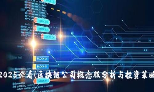 2025必看！区块链公司概念股分析与投资策略
