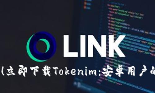 2025必看！立即下载Tokenim：安卓用户的最佳选择