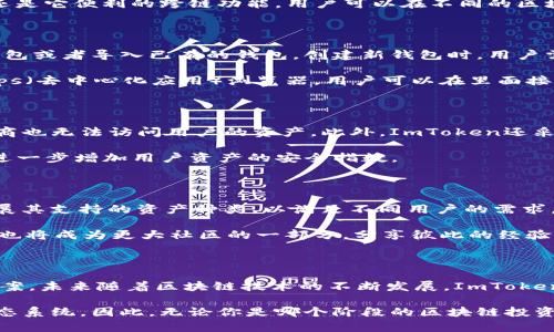 ImToken是一款去中心化的数字货币钱包，以其简便的使用体验和高安全性而受到广泛欢迎。它支持多种数字货币，包括主流的以太坊（Ethereum）及其代币，兼容ERC20标准等。这款钱包最初诞生于2016年，目标是让用户能够更加方便地管理他们的数字资产，并在区块链上进行安全的交易。

1. ImToken的主要特点

ImToken钱包之所以受欢迎，是因为它集成了许多用户友好的功能。首先，它提供了简单的用户界面，使得即使是区块链和数字货币的新手用户也能快速上手。其次，该钱包在安全性方面表现突出，采用了多层加密技术来保护用户的私钥和资产。

此外，ImToken支持多种语言，包括中文和英文等，这让全球范围内的用户都能够畅通无阻地使用。不过，最吸引用户的可能还是它便利的跨链功能，用户可以在不同的区块链之间进行资产的交换和交易，这在其他钱包中并不常见。

2. 如何开始使用ImToken

为了开始使用ImToken，用户首先需要下载其手机应用，支持iOS和Android系统。在安装完成后，用户可以选择注册一个新钱包或者导入已有的钱包。创建新钱包时，用户需要妥善保存助记词，因为这将是恢复钱包的唯一凭证。

一旦完成注册，用户可以通过钱包界面查看他们的资产，也可以通过扫描二维码快速进行转账。此外，ImToken还提供了DApps（去中心化应用）浏览器，用户可以在里面接入各种区块链应用，从而实现更多功能，例如交易、理财等。

3. 安全性分析

安全性是ImToken的一个重要卖点。用户的私钥始终保存在用户自己的设备上，而非服务器中，这意味着即便是钱包的运营商也无法访问用户的资产。此外，ImToken还采用了账户冷存储和多重签名等技术来最大程度地保护用户的数字资产的安全。

然而，用户本身也需要关注安全性。务必不泄露助记词，不轻易点击不明链接，并定期更新Aoo，保护设备的安全。这些措施将进一步增加用户资产的安全指数。

4. ImToken的未来发展趋势

随着区块链技术的逐渐成熟和用户需求的不断增加，ImToken也在努力进行多元化的发展。未来，ImToken可能会进一步扩展其支持的资产种类，以满足不同用户的需求。同时，随着去中心化金融（DeFi）等新兴应用的兴起，该钱包也很可能增强其功能，为用户提供更多投资和收益的机会。

此外，ImToken也在积极参与社区建设，鼓励用户反馈和参与，从而推动产品的不断完善。因此，用户在使用ImToken的同时，也将成为更大社区的一部分，分享彼此的经验与心得。

5. 结语

无论是新手还是资深的区块链用户，ImToken钱包都以其良好的用户体验和高安全性为广大用户提供了便捷的资产管理方案。未来随着区块链技术的不断发展，ImToken将持续满足用户需求，为全球区块链用户的财富管理提供更完善的解决方案。

总的来说，ImToken作为一款数字货币钱包，不仅在安全性和功能性上表现出色，更是为用户提供了一个丰富的数字资产生态系统。因此，无论你是哪个阶段的区块链投资者，ImToken都是一个值得考虑的选择。