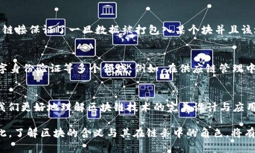 区块链技术是当前数字经济和金融系统中一种重要且富有革命性的技术。基本上，区块链是由一系列信息块组成的分布式账本，而其中的“块”是理解区块链的核心概念之一。以下将详细阐述区块链中的“块”的含义及其重要性。

什么是区块链中的“块”？
在区块链中，一个“块”可以被视为一个信息的集合。每个块包含了一定数量的交易数据，这些数据经过验证合法性后，便会被打包在这个块中，同时，一个块还包含了与前一个块的连接信息。这种设计确保了所有交易数据的不可篡改性和可追溯性。

区块的结构
每个区块通常包含以下几个部分：
ul
    listrong区块头/strong：这一部分包含了块的元数据，如块的版本号、时间戳、上一个块的哈希值以及当前块的哈希值等。/li
    listrong交易数据/strong：该部分存储了被打包进这个块的所有交易信息，每个交易有其自身的结构和数据。/li
    listrong默克尔树根/strong：用于快速验证交易数据完整性的结构，能够将多个交易整合为一个哈希值，提高效率。/li
/ul

“块”在区块链中的重要性
区块的设计及其工作机制是区块链系统能够有效运行的基石。通过将信息视觉化地分层存储，区块能够有效确保其数据的安全性和可靠性。每个块中都记录了所有的交易信息，并用加密手段保障数据的完整性，任何人都无法轻易地修改已确认的交易数据。因此，区块链技术被广泛认为是一种颠覆传统信任机制的创新。

区块的连接和链的结构
区块链名中的“链”是指这些块之间的连接关系。每一个新创建的块都会包含前一个块的哈希值，这就形成了一条连接所有块的“链”。这种链接保证了一旦数据被打包入某个块并且该块被添加到区块链中，任何尝试去修改该块中的数据的行为都将会被检测到，因为这样会改变当前块及其后所有块的哈希值。

区块链技术的应用
区块中的结构与设计为多种应用提供了可能性。除了最初的加密货币交易，区块链技术还被应用于供应链管理、投票系统、智能合约和数字身份验证等多个领域。例如，在供应链管理中，所有的商品流动信息都可以在区块中进行记录，从而提高整个供应链的透明度和效率。

总结
区块链中的“块”是一个关键元素，它不仅包含了交易数据，也确保了数据的安全性和不可篡改性。理解“块”的结构与连接方式，能够帮助我们更好地理解区块链技术的完美设计与应用。

在思考区块链的未来时，随着技术的不断发展和应用场景的扩展，“块”的概念和设计也将不断演进，以满足日益复杂的数字世界需求。因此，了解区块的含义与其在链条中的角色，将有助于我们在未来的数字经济中更好地利用这些技术。